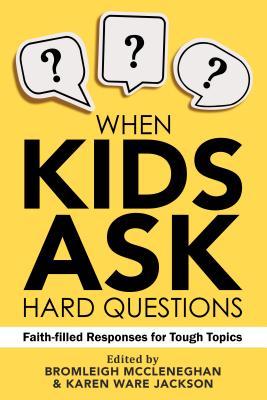 When Kids Ask Hard Questions: Faith-Filled Responses for Tough Topics - McCleneghan, Bromleigh, and Jackson, Karen Ware, and Paul Turner, Matthew (Foreword by)