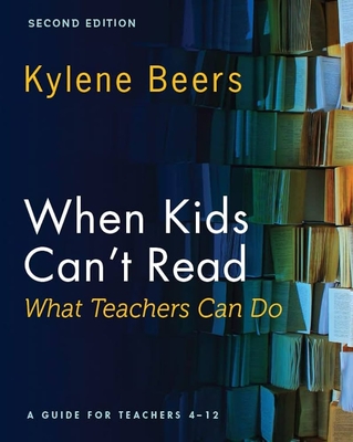 When Kids Can't Read--What Teachers Can Do, Second Edition: A Guide for Teachers 4-12 - Beers, Kylene