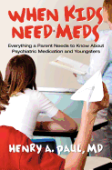 When Kids Need Meds: Everything a Parent Needs to Know about Psychiatric Medication and Youngsters