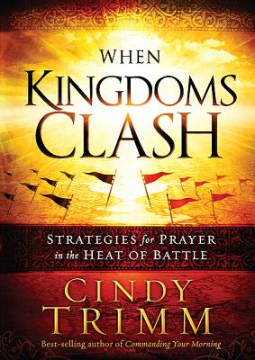 When Kingdoms Clash: Strategies for Prayer in the Heat of Battle - Trimm, Cindy, Dr.