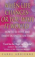 When Life Changes - Or You Wish It Would: How to Survive and Thrive in Uncertain Times