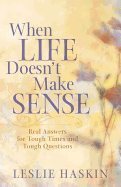 When Life Doesn't Make Sense: Real Answers for Tough Times and Tough Questions