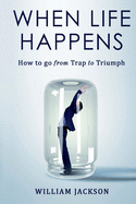 When Life Happens: How to Go from Trap to Triumphvolume 1