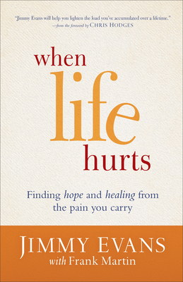 When Life Hurts: Finding Hope and Healing from the Pain You Carry - Evans, Jimmy, and Martin, Frank