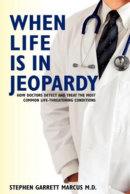 When Life is in Jeopardy: How Doctors Detect and Treat the Most Common Life-Threatening Conditions - Marcus M D, Stephen Garrett