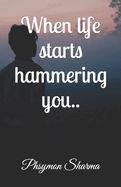 When life starts hammering you..