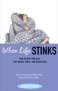 When Life Stinks: How to Deal with Your Bad Moods, Blues, and Depression