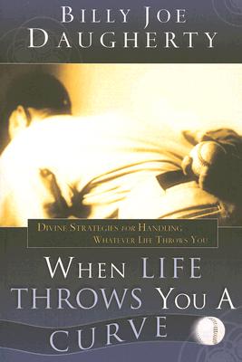 When Life Throws You a Curve: Divine Strategies for Handling Whatever Life Throws You - Daugherty, Billy Joe