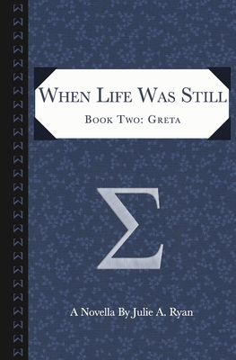 When Life Was Still: Book Two: Greta - Ryan, Julie A