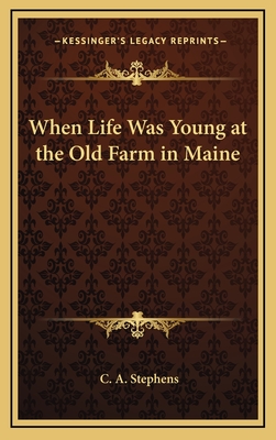 When Life Was Young at the Old Farm in Maine - Stephens, C A