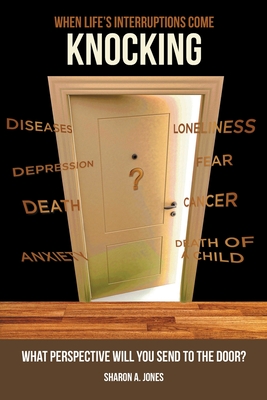 When Life's Interruptions Come Knocking: What Perspective Will You Send to the Door? - Jones, Sharon A