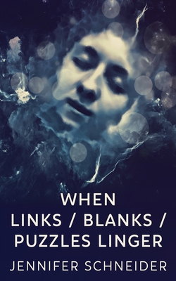 When Links / Blanks / Puzzles Linger - Schneider, Jennifer