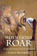 When Lions Roar: How to Tame a Wild Tongue