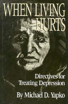 When Living Hurts: Directives for Treating Depression - Yapko Ph D, Michael D