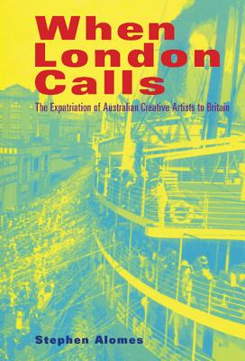 When London Calls: The Expatriation of Australian Creative Artists to Britain - Alomes, Stephen