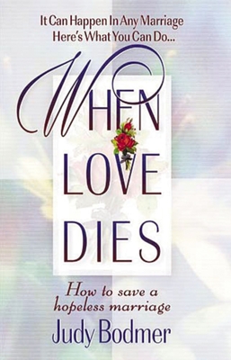 When Love Dies: How to Save a Hopeless Marriage - Bodmer, Judy