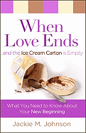 When Love Ends and the Ice Cream Carton Is Empty: What You Need to Know about Your New Beginning