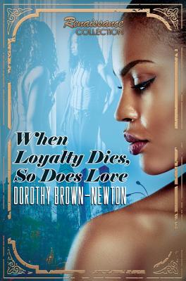 When Loyalty Dies, So Does Love: Renaissance Collection - Brown-Newton, Dorothy