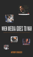 When Media Goes to War: Hegemonic Discourse, Public Opinion, and the Limits of Dissent