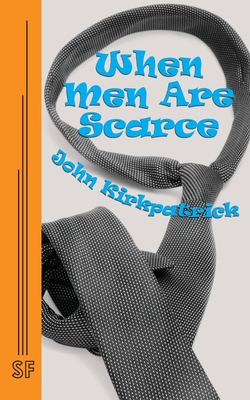When Men Are Scarce - Kirkpatrick, John