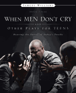 When Men Don't Cry and Other Plays for Teens: Hearing the Voices of Today's Youths - Williams, Samuel