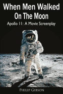 When Men Walked on the Moon: Apollo 11: A Movie Screenplay