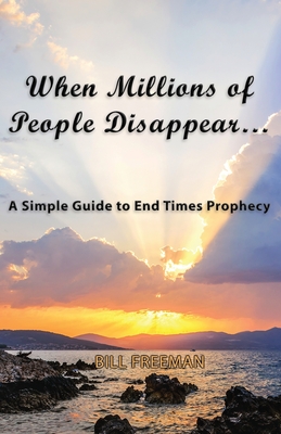 When Millions of People Disappear...: A Simple Guide to End Times Prophecy - Freeman, Bill