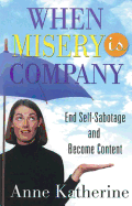 When Misery Is Company: End Self-Sabotage and Become Content