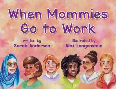 When Mommies Go to Work - Anderson, Sarah, and Langenstein, Alex