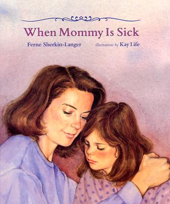 When Mommy Is Sick - Sherkin-Langer, Ferne, and Sherkin-Langer, and Grant, Christy (Editor)