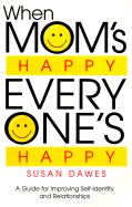 When Mom's Happy Everyone's Happy: A Guide for Improving Self-Identity and Relationships - Dawes, Susan, M.Ed., and McBride, Kirsten (Editor)