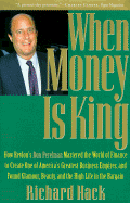 When Money is King: How Ron Perelman Mastered the World of Finance to Create One of America's... - Hack, Richard