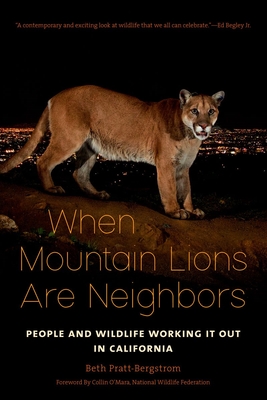When Mountain Lions Are Neighbors: People and Wildlife Working It Out in California - Pratt-Bergstrom, Beth, and O'Mara, Collin (Foreword by)