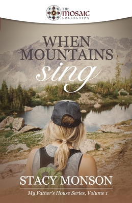 When Mountains Sing (The Mosaic Collection): My Father's House series, Book 1 - Collection, The Mosaic, and Monson, Stacy