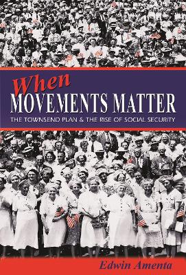 When Movements Matter: The Townsend Plan and the Rise of Social Security - Amenta, Edwin