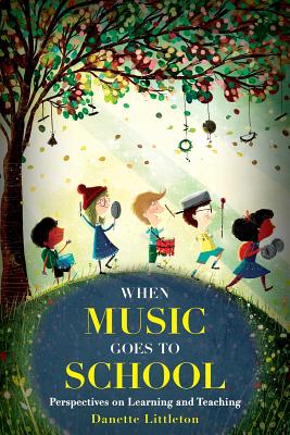 When Music Goes to School: Perspectives on Learning and Teaching - Littleton, Danette