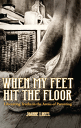 When My Feet Hit the Floor: Liberating Truths in the Arena of Parenting