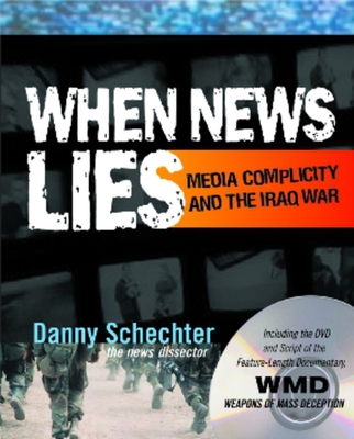 When News Lies: Media Complicity and the Iraq War - Schechter, Danny