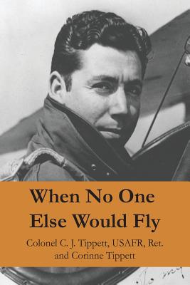 When No One Else Would Fly - Tippett Usafr, C J, and Tippett, Corinne