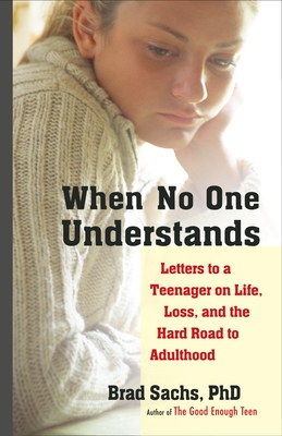 When No One Understands: Letters to a Teenager on Life, Loss, and the Hard Road to Adulthood - Sachs, Brad