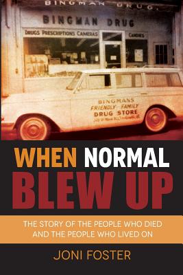 When Normal Blew Up: The Story of the People Who Died and the People Who Lived On - Foster, Joni