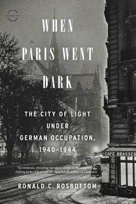 When Paris Went Dark: The City of Light Under German Occupation, 1940-1944 - Rosbottom, Ronald C