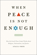 When Peace Is Not Enough: How the Israeli Peace Camp Thinks about Religion, Nationalism, and Justice