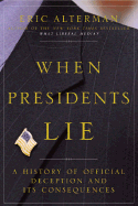 When Presidents Lie: A History of Official Deception and Its Consequences