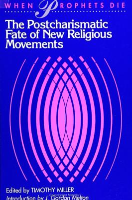 When Prophets Die: The Postcharismatic Fate of New Religious Movements - Miller, Timothy (Editor)