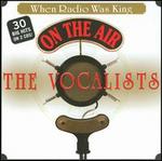 When Radio Was King: The Vocalists