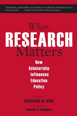 When Research Matters: How Scholarship Influences Education Policy - Hess, Frederick M (Editor), and McDonnell, Lorraine M (Foreword by)
