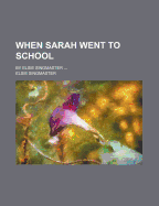 When Sarah Went to School: By Elsie Singmaster