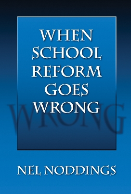 When School Reform Goes Wrong - Noddings, Nel