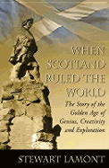 When Scotland Ruled the World: The Story of the Golden Age of Genius, Creativity and Exploration - Fry, Michael, and Lamont, Stewart